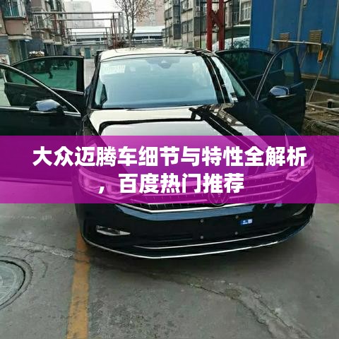 大眾邁騰車細節(jié)與特性全解析，百度熱門推薦
