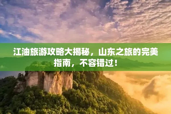 江油旅游攻略大揭秘，山東之旅的完美指南，不容錯(cuò)過(guò)！