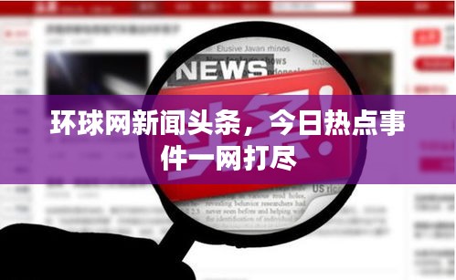 環(huán)球網(wǎng)新聞頭條，今日熱點(diǎn)事件一網(wǎng)打盡