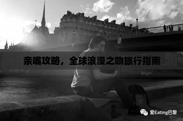 親嘴攻略，全球浪漫之吻旅行指南