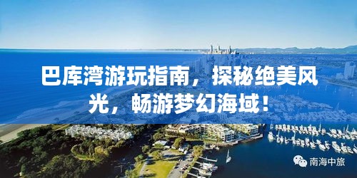 巴庫灣游玩指南，探秘絕美風(fēng)光，暢游夢幻海域！