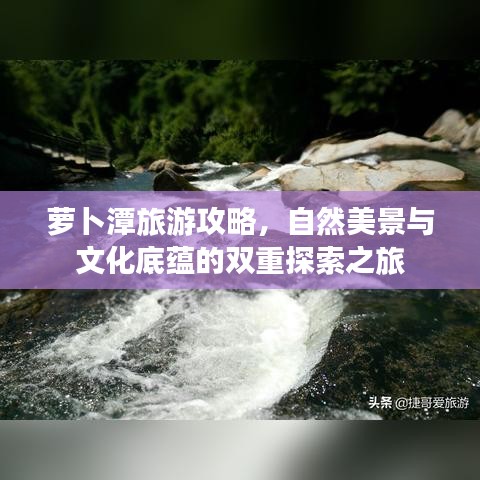 蘿卜潭旅游攻略，自然美景與文化底蘊(yùn)的雙重探索之旅