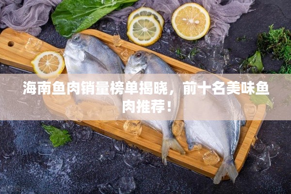海南魚肉銷量榜單揭曉，前十名美味魚肉推薦！
