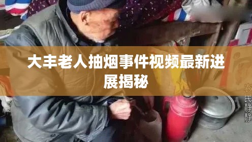 大豐老人抽煙事件視頻最新進(jìn)展揭秘