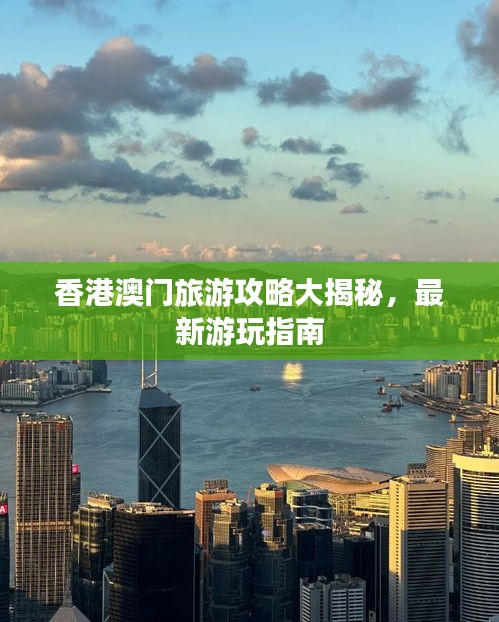 香港澳門旅游攻略大揭秘，最新游玩指南