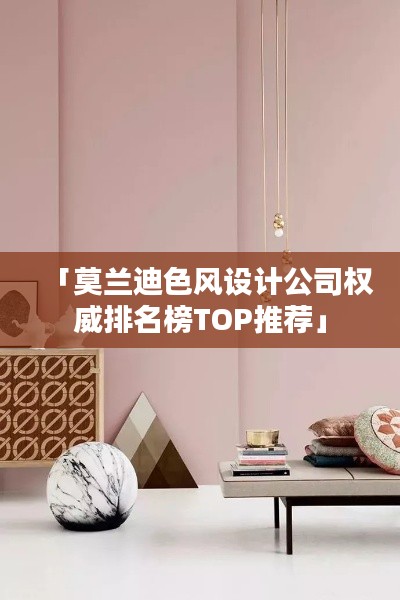 「莫蘭迪色風(fēng)設(shè)計公司權(quán)威排名榜TOP推薦」