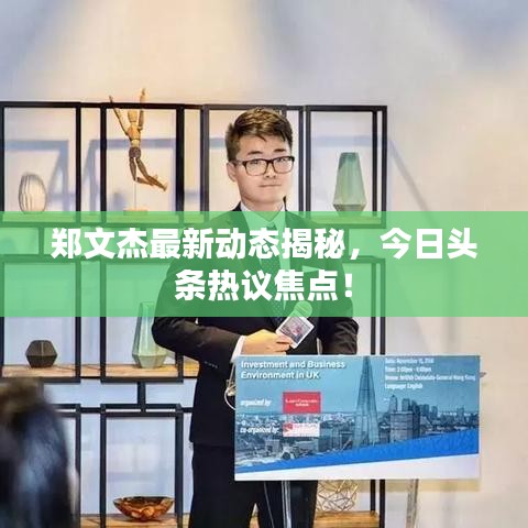 鄭文杰最新動態(tài)揭秘，今日頭條熱議焦點！