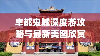 豐都鬼城深度游攻略與最新美圖欣賞