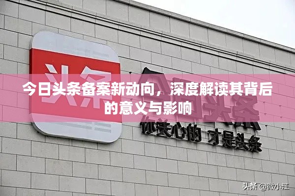 今日頭條備案新動(dòng)向，深度解讀其背后的意義與影響