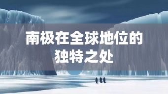 南極在全球地位的獨特之處