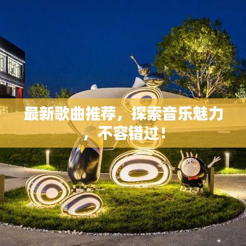 最新歌曲推薦，探索音樂(lè)魅力，不容錯(cuò)過(guò)！