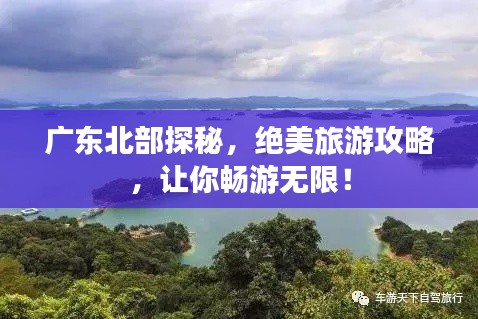 廣東北部探秘，絕美旅游攻略，讓你暢游無(wú)限！