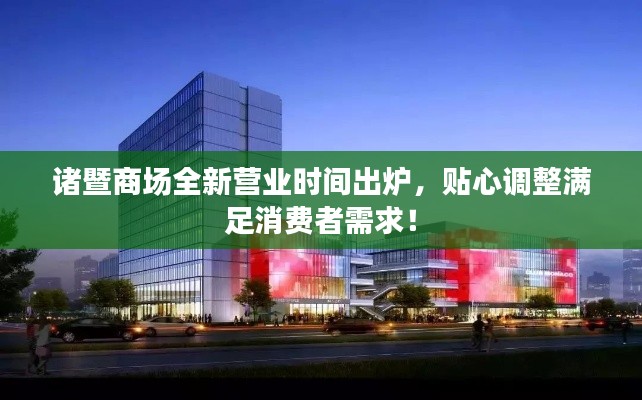諸暨商場全新營業(yè)時間出爐，貼心調(diào)整滿足消費(fèi)者需求！