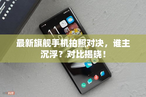 最新旗艦手機(jī)拍照對決，誰主沉?。繉Ρ冉視?！