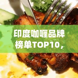 印度咖喱品牌榜單TOP10，口感絕佳，品質(zhì)卓越！