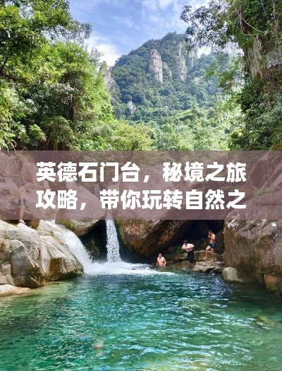 英德石門臺，秘境之旅攻略，帶你玩轉(zhuǎn)自然之美！