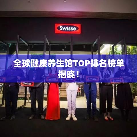 全球健康養(yǎng)生館TOP排名榜單揭曉！