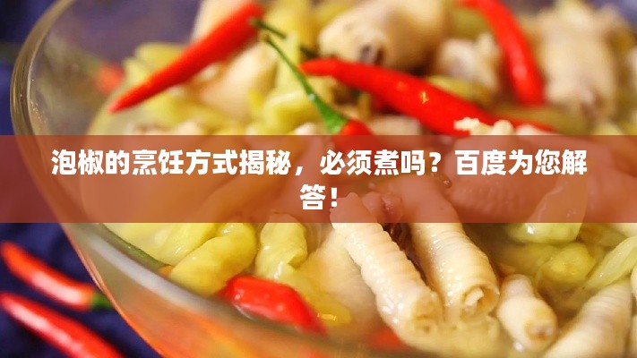 泡椒的烹飪方式揭秘，必須煮嗎？百度為您解答！