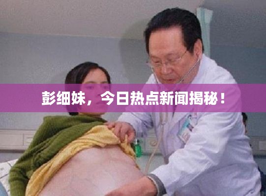 彭細妹，今日熱點新聞揭秘！