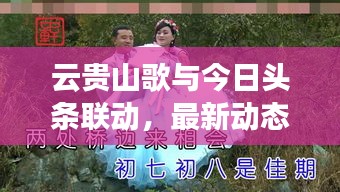 云貴山歌與今日頭條聯(lián)動，最新動態(tài)搶先看