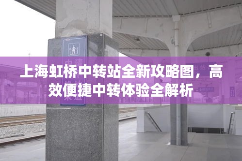 上海虹橋中轉(zhuǎn)站全新攻略圖，高效便捷中轉(zhuǎn)體驗(yàn)全解析