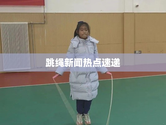 跳繩新聞熱點(diǎn)速遞