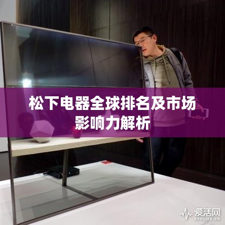 松下電器全球排名及市場(chǎng)影響力解析