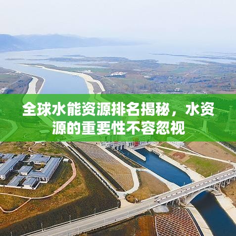 全球水能資源排名揭秘，水資源的重要性不容忽視