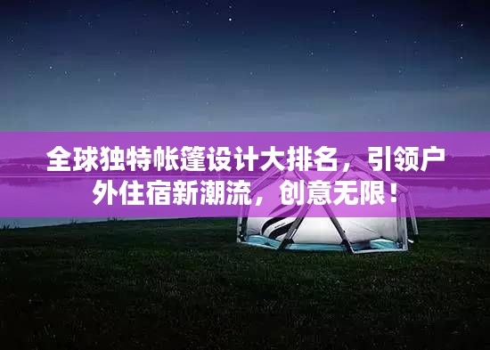 全球獨(dú)特帳篷設(shè)計(jì)大排名，引領(lǐng)戶外住宿新潮流，創(chuàng)意無限！