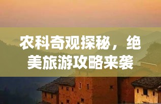 農(nóng)科奇觀探秘，絕美旅游攻略來襲！