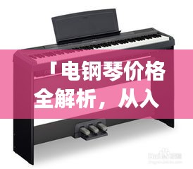 「電鋼琴價(jià)格全解析，從入門到高端，百度搜一搜，問答互動」