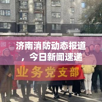 濟南消防動態(tài)報道，今日新聞速遞