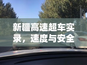 新疆高速超車實(shí)錄，速度與安全的極致挑戰(zhàn)視頻最新版