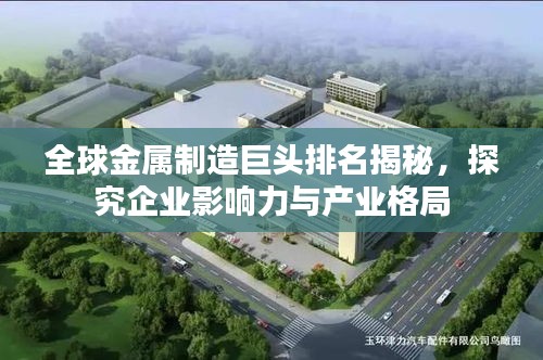 全球金屬制造巨頭排名揭秘，探究企業(yè)影響力與產(chǎn)業(yè)格局