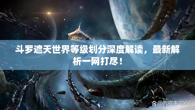 斗羅遮天世界等級劃分深度解讀，最新解析一網(wǎng)打盡！
