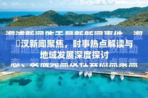 汈汊新聞聚焦，時事熱點解讀與地域發(fā)展深度探討