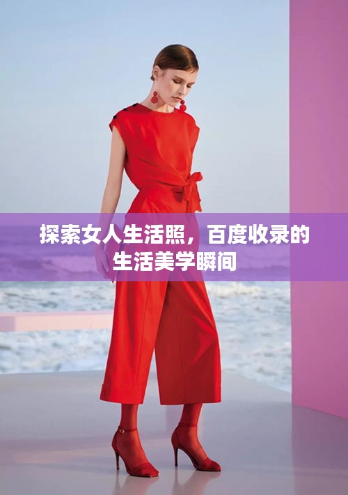 探索女人生活照，百度收錄的生活美學(xué)瞬間