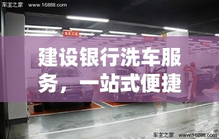 建設(shè)銀行洗車服務(wù)，一站式便捷體驗(yàn)，愛車煥然一新光彩奪目
