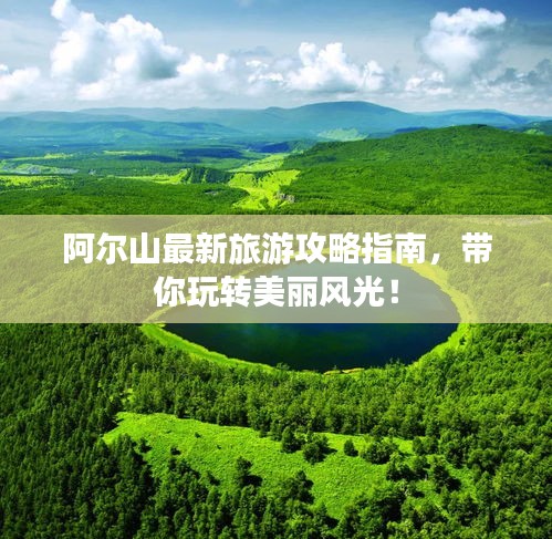 阿爾山最新旅游攻略指南，帶你玩轉(zhuǎn)美麗風(fēng)光！