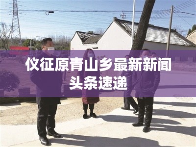 儀征原青山鄉(xiāng)最新新聞頭條速遞