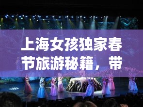 上海女孩獨(dú)家春節(jié)旅游秘籍，帶你玩轉(zhuǎn)節(jié)日狂歡！