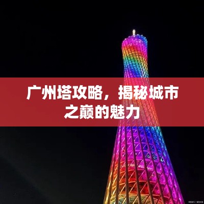 廣州塔攻略，揭秘城市之巔的魅力