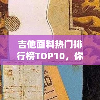 吉他面料熱門排行榜TOP10，你Pick哪一個(gè)？