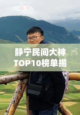 靜寧民間大神TOP10榜單揭曉！