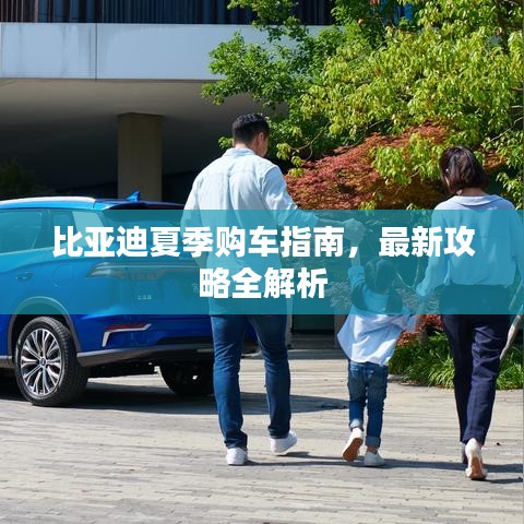 比亞迪夏季購(gòu)車指南，最新攻略全解析