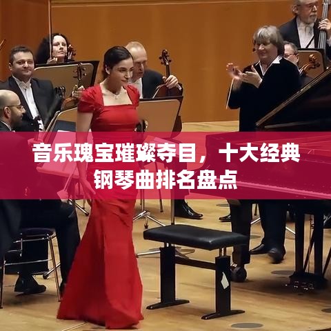 音樂瑰寶璀璨奪目，十大經(jīng)典鋼琴曲排名盤點