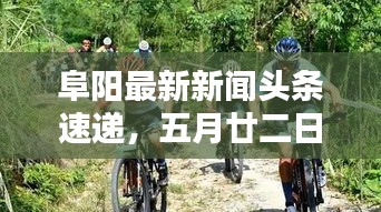 阜陽最新新聞頭條速遞，五月廿二日動態(tài)更新