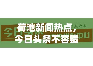 荷池新聞熱點(diǎn)，今日頭條不容錯(cuò)過(guò)！