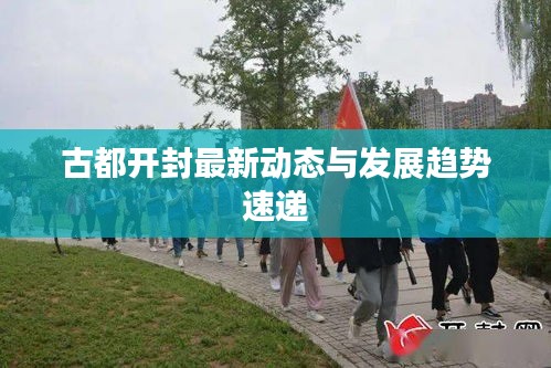 古都開封最新動(dòng)態(tài)與發(fā)展趨勢(shì)速遞