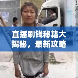 直播刷錢秘籍大揭秘，最新攻略助你提升互動體驗(yàn)，贏取豐厚獎勵！